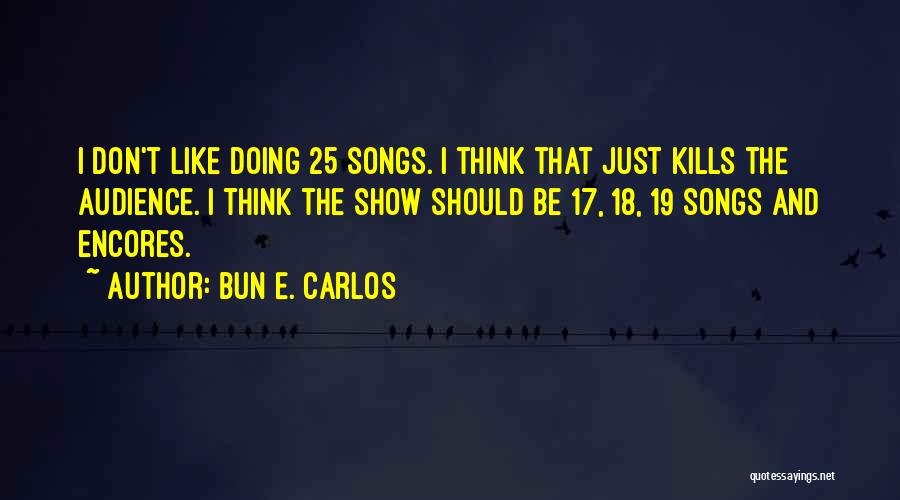 Bun E. Carlos Quotes: I Don't Like Doing 25 Songs. I Think That Just Kills The Audience. I Think The Show Should Be 17,