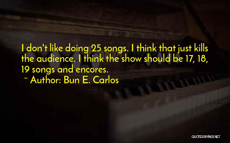 Bun E. Carlos Quotes: I Don't Like Doing 25 Songs. I Think That Just Kills The Audience. I Think The Show Should Be 17,