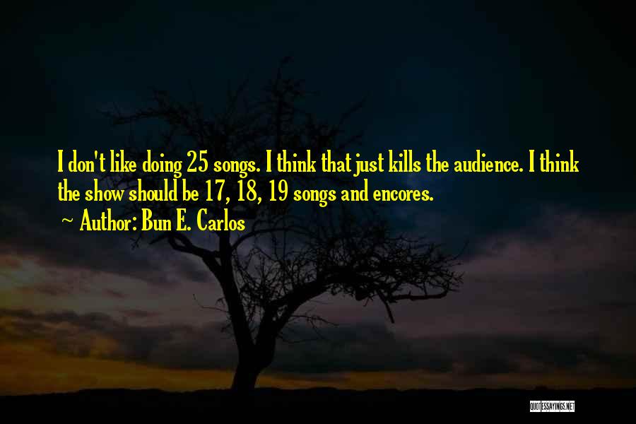 Bun E. Carlos Quotes: I Don't Like Doing 25 Songs. I Think That Just Kills The Audience. I Think The Show Should Be 17,