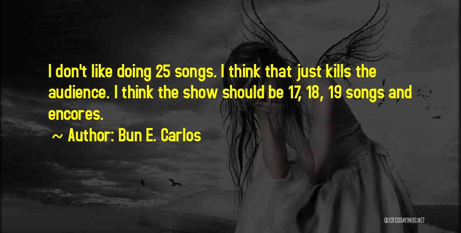 Bun E. Carlos Quotes: I Don't Like Doing 25 Songs. I Think That Just Kills The Audience. I Think The Show Should Be 17,