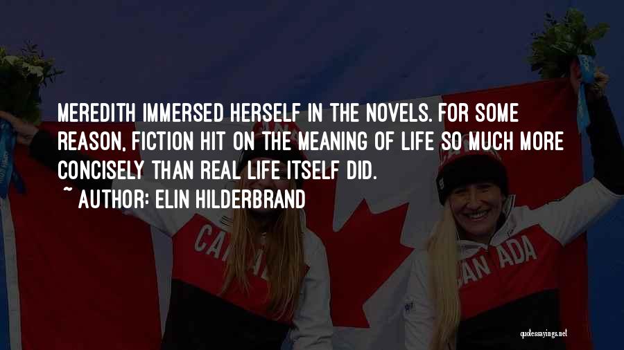 Elin Hilderbrand Quotes: Meredith Immersed Herself In The Novels. For Some Reason, Fiction Hit On The Meaning Of Life So Much More Concisely