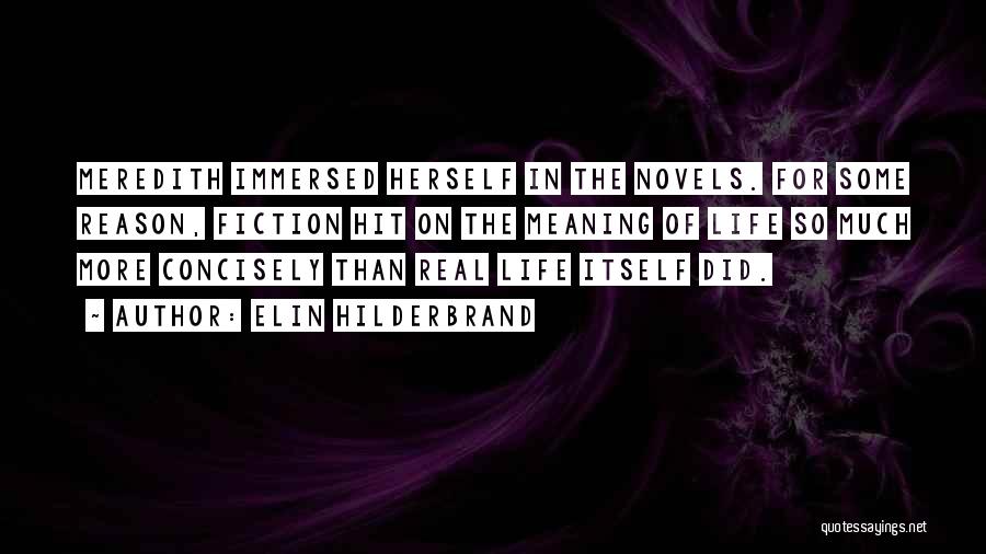 Elin Hilderbrand Quotes: Meredith Immersed Herself In The Novels. For Some Reason, Fiction Hit On The Meaning Of Life So Much More Concisely