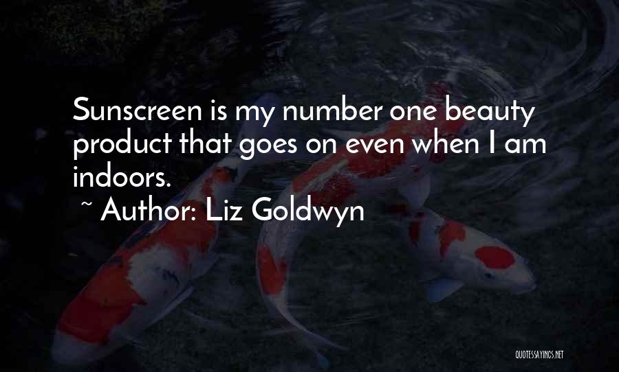 Liz Goldwyn Quotes: Sunscreen Is My Number One Beauty Product That Goes On Even When I Am Indoors.