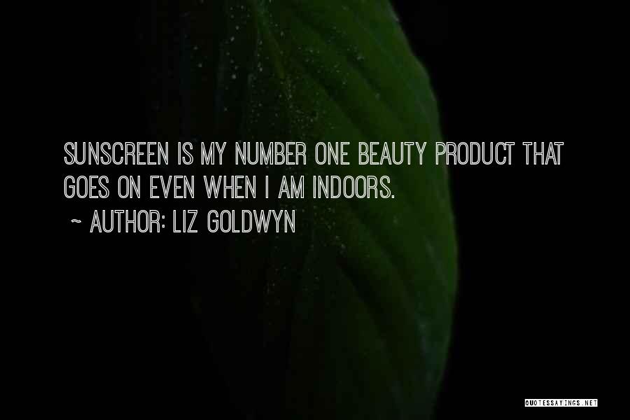 Liz Goldwyn Quotes: Sunscreen Is My Number One Beauty Product That Goes On Even When I Am Indoors.