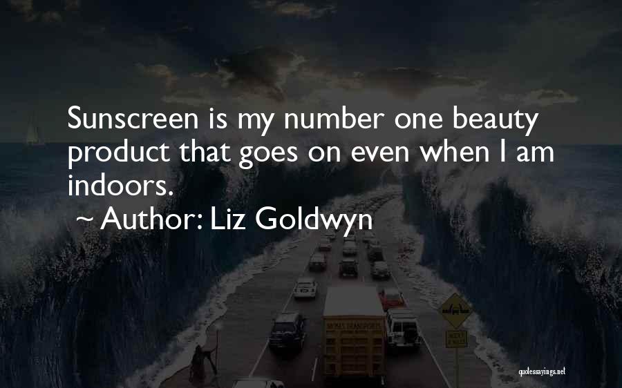 Liz Goldwyn Quotes: Sunscreen Is My Number One Beauty Product That Goes On Even When I Am Indoors.