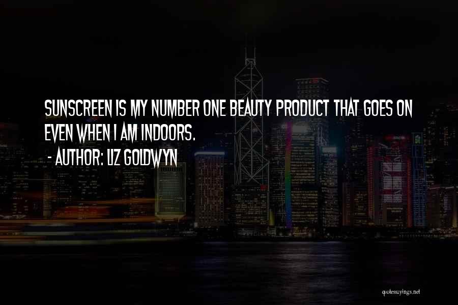 Liz Goldwyn Quotes: Sunscreen Is My Number One Beauty Product That Goes On Even When I Am Indoors.