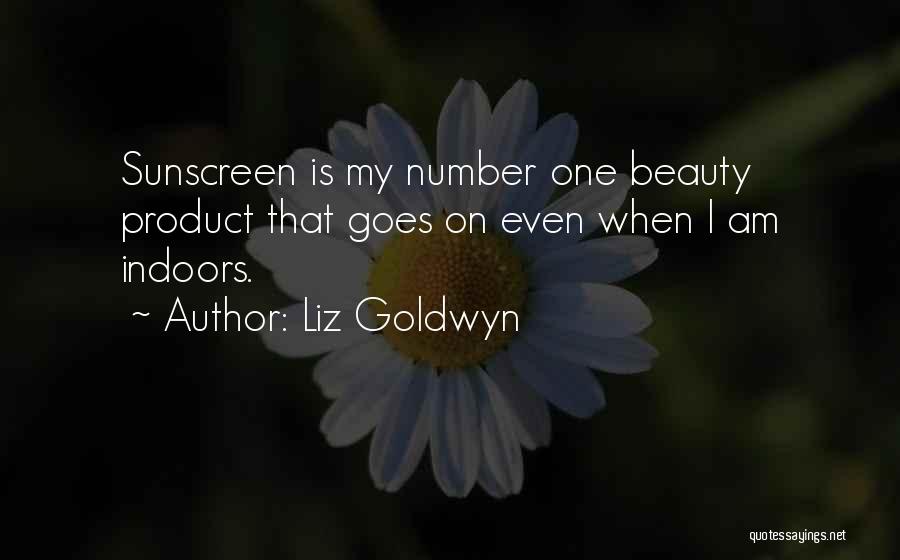 Liz Goldwyn Quotes: Sunscreen Is My Number One Beauty Product That Goes On Even When I Am Indoors.