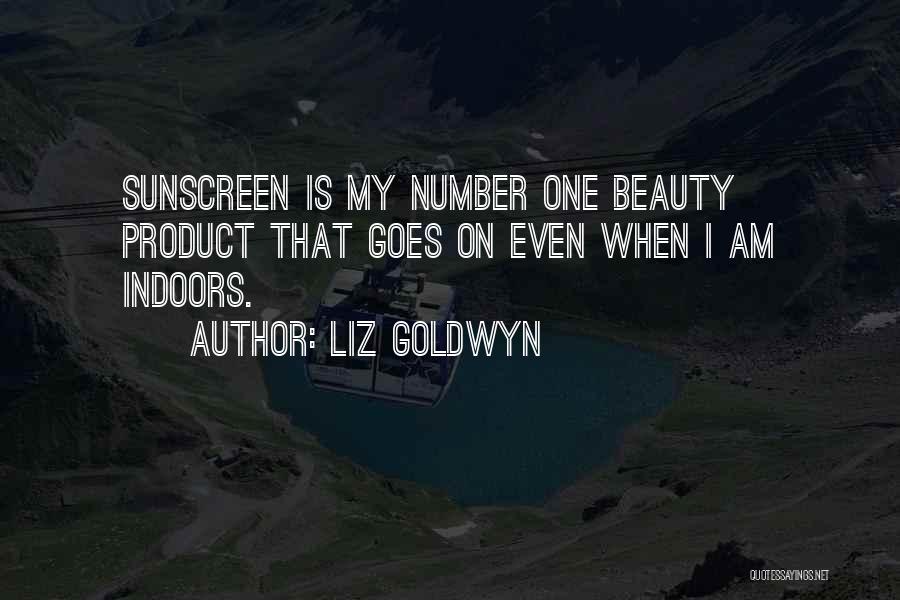 Liz Goldwyn Quotes: Sunscreen Is My Number One Beauty Product That Goes On Even When I Am Indoors.
