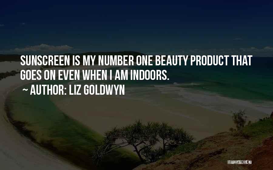 Liz Goldwyn Quotes: Sunscreen Is My Number One Beauty Product That Goes On Even When I Am Indoors.
