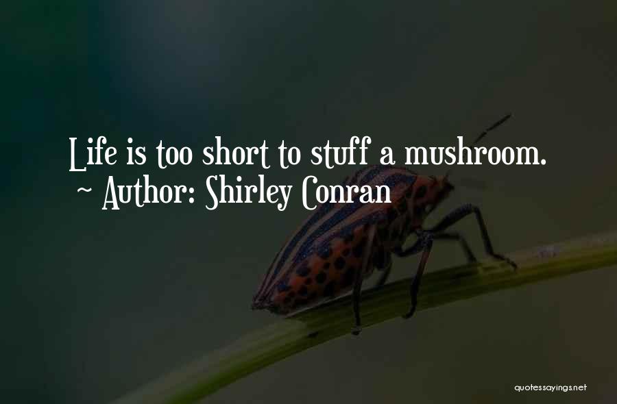 Shirley Conran Quotes: Life Is Too Short To Stuff A Mushroom.