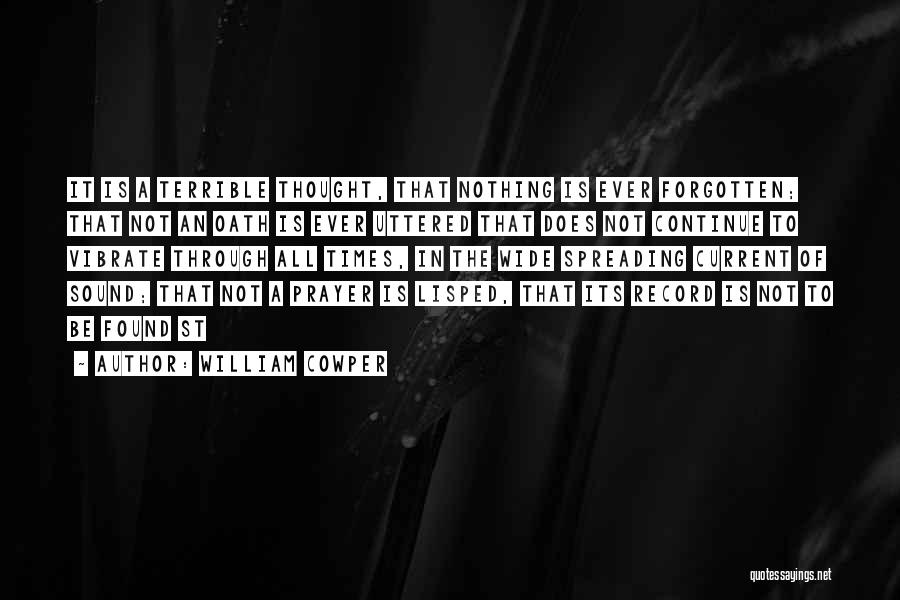 William Cowper Quotes: It Is A Terrible Thought, That Nothing Is Ever Forgotten; That Not An Oath Is Ever Uttered That Does Not