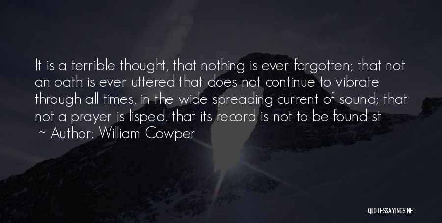 William Cowper Quotes: It Is A Terrible Thought, That Nothing Is Ever Forgotten; That Not An Oath Is Ever Uttered That Does Not