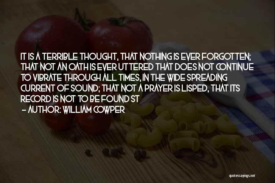 William Cowper Quotes: It Is A Terrible Thought, That Nothing Is Ever Forgotten; That Not An Oath Is Ever Uttered That Does Not