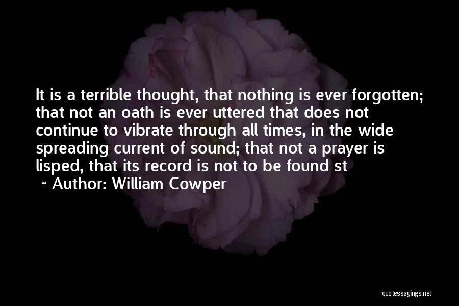 William Cowper Quotes: It Is A Terrible Thought, That Nothing Is Ever Forgotten; That Not An Oath Is Ever Uttered That Does Not