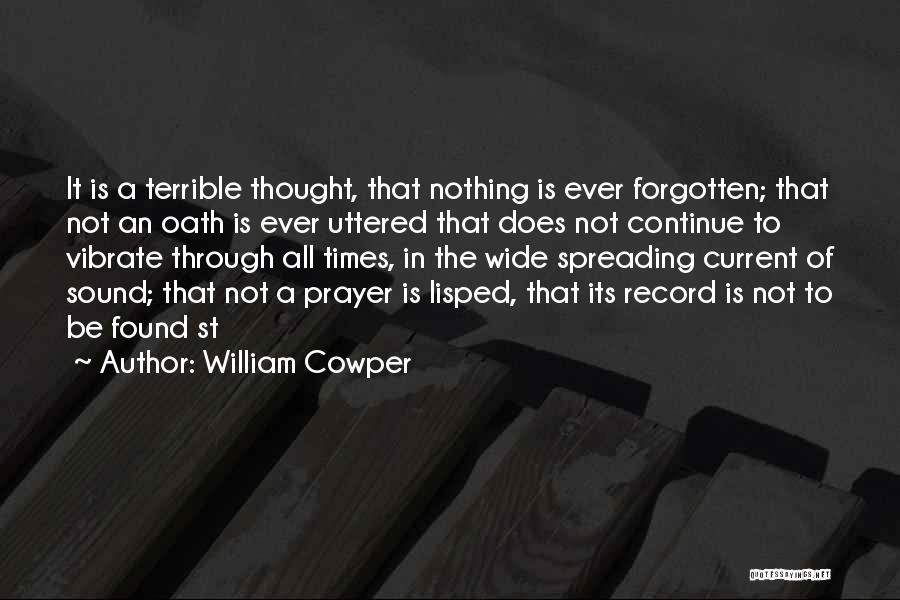 William Cowper Quotes: It Is A Terrible Thought, That Nothing Is Ever Forgotten; That Not An Oath Is Ever Uttered That Does Not