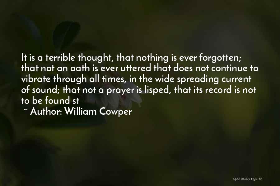 William Cowper Quotes: It Is A Terrible Thought, That Nothing Is Ever Forgotten; That Not An Oath Is Ever Uttered That Does Not