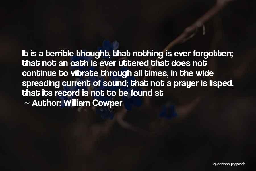 William Cowper Quotes: It Is A Terrible Thought, That Nothing Is Ever Forgotten; That Not An Oath Is Ever Uttered That Does Not