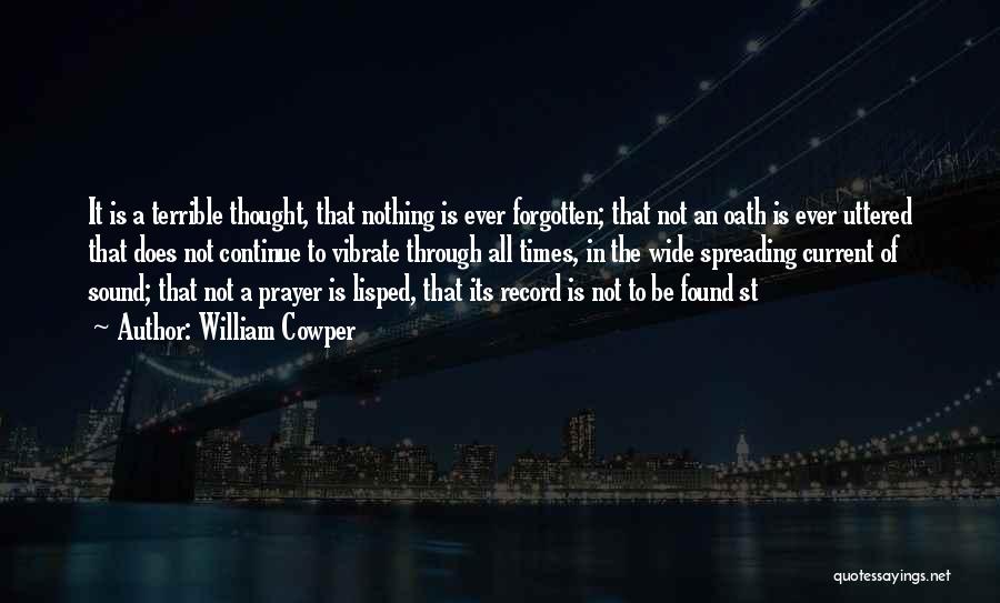 William Cowper Quotes: It Is A Terrible Thought, That Nothing Is Ever Forgotten; That Not An Oath Is Ever Uttered That Does Not