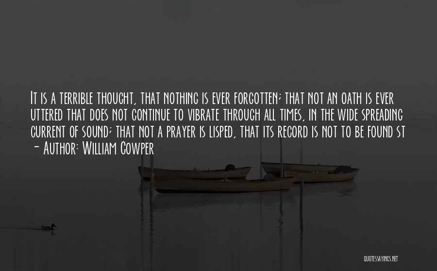 William Cowper Quotes: It Is A Terrible Thought, That Nothing Is Ever Forgotten; That Not An Oath Is Ever Uttered That Does Not