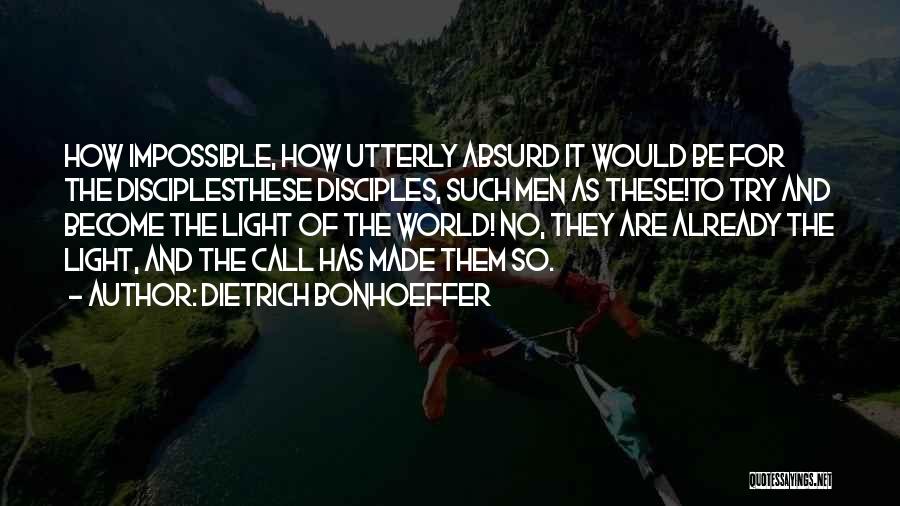 Dietrich Bonhoeffer Quotes: How Impossible, How Utterly Absurd It Would Be For The Disciplesthese Disciples, Such Men As These!to Try And Become The