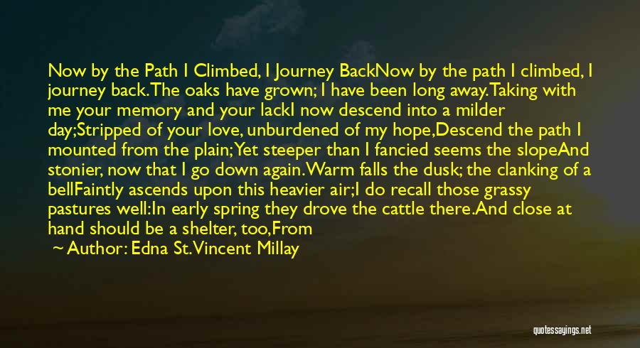 Edna St. Vincent Millay Quotes: Now By The Path I Climbed, I Journey Backnow By The Path I Climbed, I Journey Back.the Oaks Have Grown;