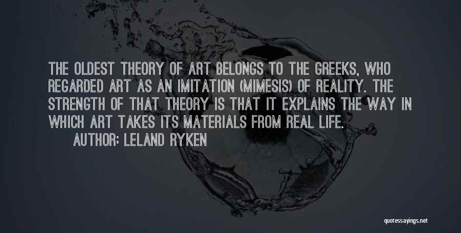 Leland Ryken Quotes: The Oldest Theory Of Art Belongs To The Greeks, Who Regarded Art As An Imitation (mimesis) Of Reality. The Strength