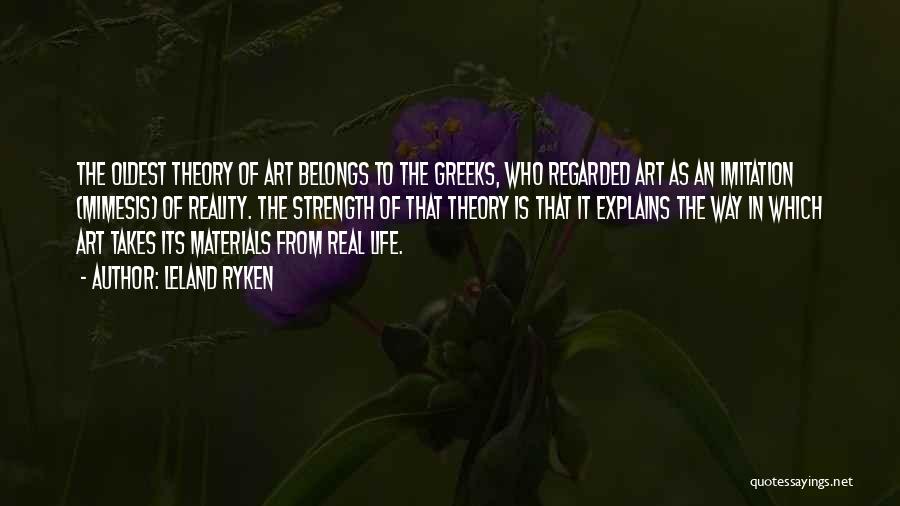 Leland Ryken Quotes: The Oldest Theory Of Art Belongs To The Greeks, Who Regarded Art As An Imitation (mimesis) Of Reality. The Strength