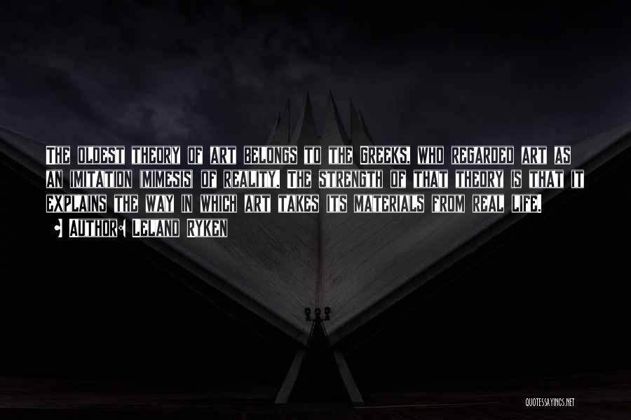 Leland Ryken Quotes: The Oldest Theory Of Art Belongs To The Greeks, Who Regarded Art As An Imitation (mimesis) Of Reality. The Strength