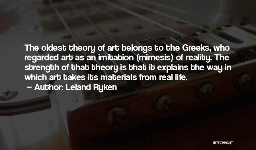 Leland Ryken Quotes: The Oldest Theory Of Art Belongs To The Greeks, Who Regarded Art As An Imitation (mimesis) Of Reality. The Strength