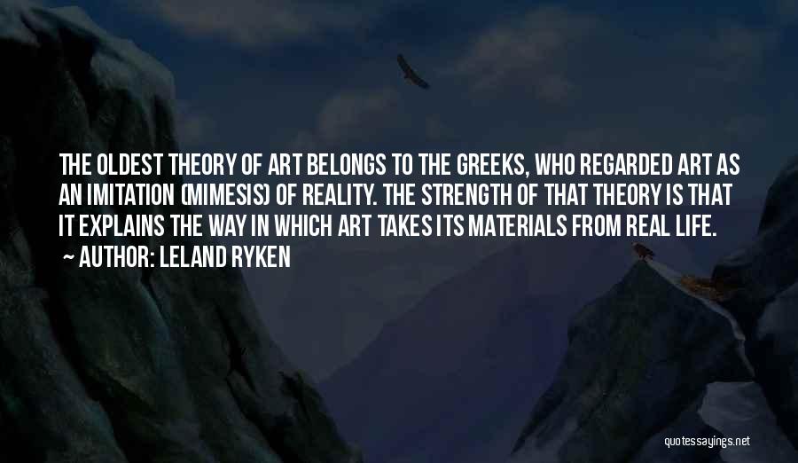 Leland Ryken Quotes: The Oldest Theory Of Art Belongs To The Greeks, Who Regarded Art As An Imitation (mimesis) Of Reality. The Strength