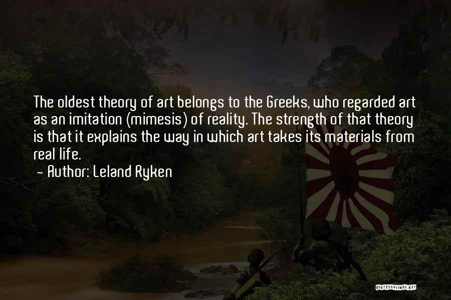 Leland Ryken Quotes: The Oldest Theory Of Art Belongs To The Greeks, Who Regarded Art As An Imitation (mimesis) Of Reality. The Strength
