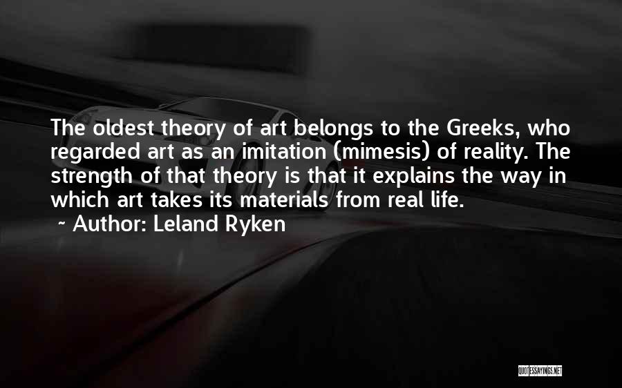 Leland Ryken Quotes: The Oldest Theory Of Art Belongs To The Greeks, Who Regarded Art As An Imitation (mimesis) Of Reality. The Strength