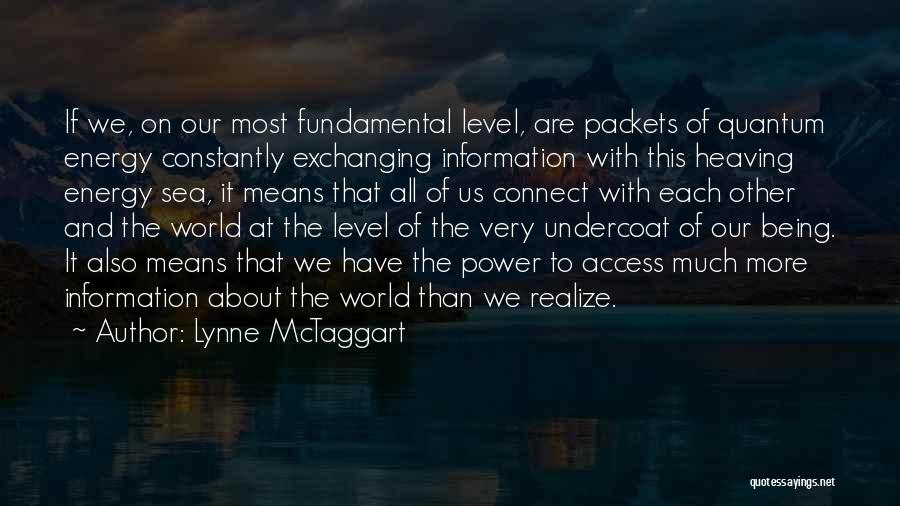 Lynne McTaggart Quotes: If We, On Our Most Fundamental Level, Are Packets Of Quantum Energy Constantly Exchanging Information With This Heaving Energy Sea,