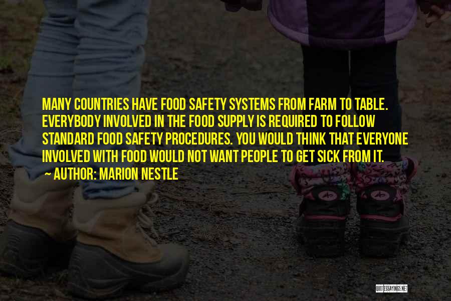 Marion Nestle Quotes: Many Countries Have Food Safety Systems From Farm To Table. Everybody Involved In The Food Supply Is Required To Follow