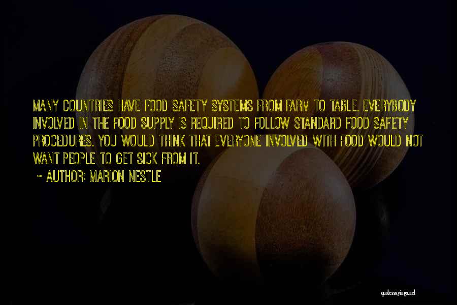 Marion Nestle Quotes: Many Countries Have Food Safety Systems From Farm To Table. Everybody Involved In The Food Supply Is Required To Follow