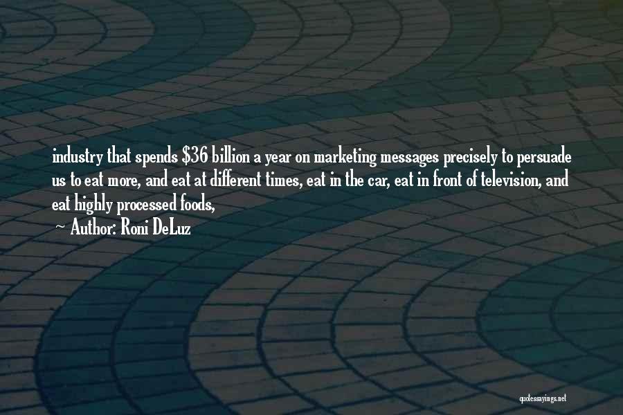 Roni DeLuz Quotes: Industry That Spends $36 Billion A Year On Marketing Messages Precisely To Persuade Us To Eat More, And Eat At