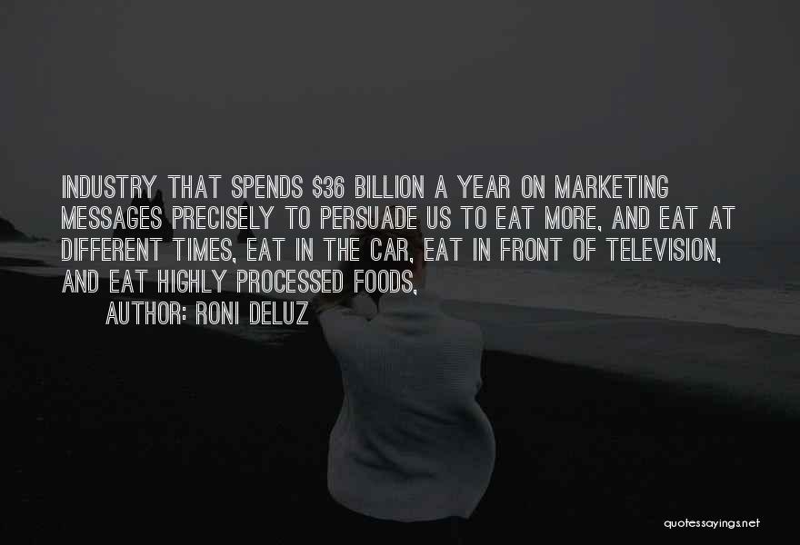 Roni DeLuz Quotes: Industry That Spends $36 Billion A Year On Marketing Messages Precisely To Persuade Us To Eat More, And Eat At