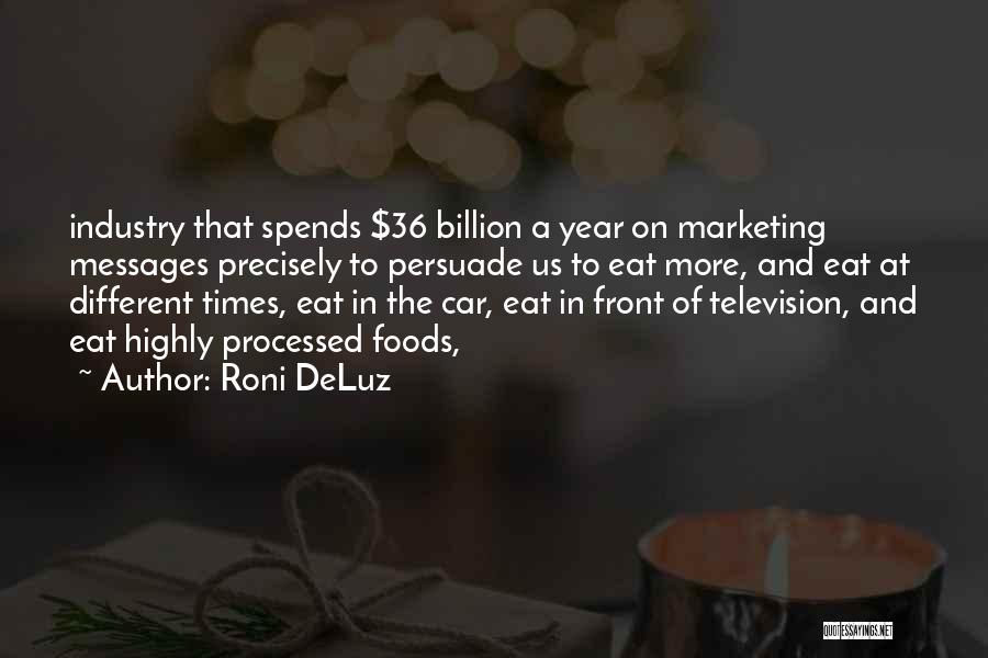 Roni DeLuz Quotes: Industry That Spends $36 Billion A Year On Marketing Messages Precisely To Persuade Us To Eat More, And Eat At