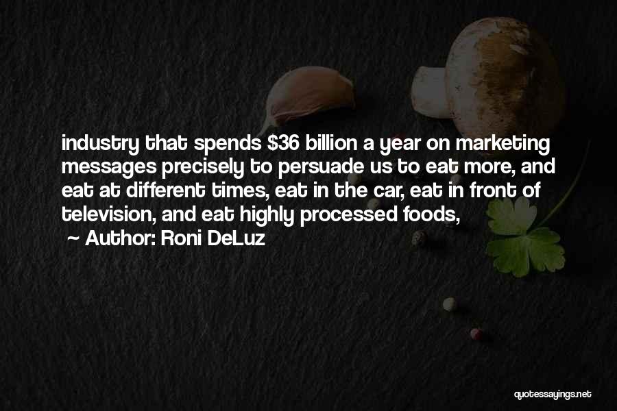 Roni DeLuz Quotes: Industry That Spends $36 Billion A Year On Marketing Messages Precisely To Persuade Us To Eat More, And Eat At