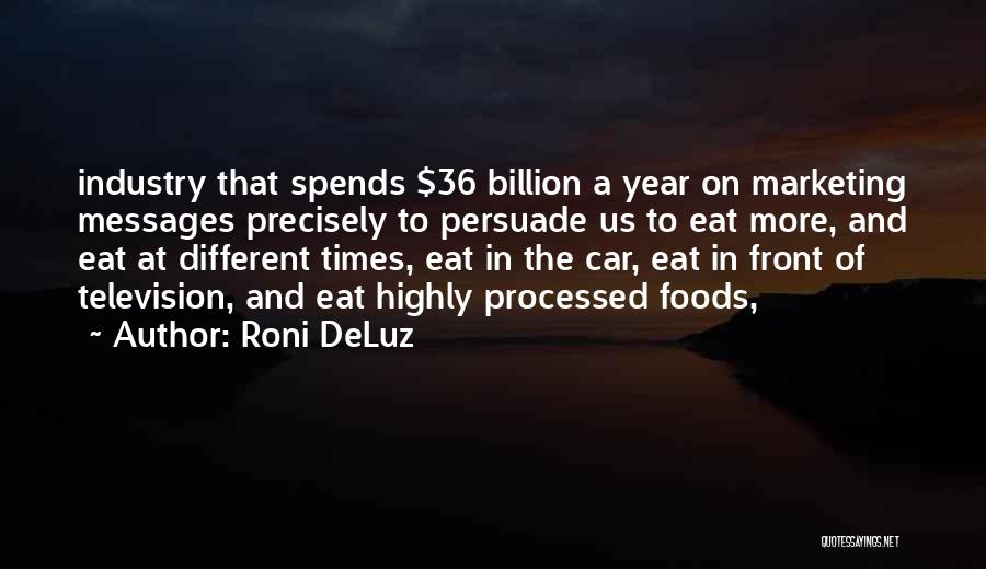 Roni DeLuz Quotes: Industry That Spends $36 Billion A Year On Marketing Messages Precisely To Persuade Us To Eat More, And Eat At