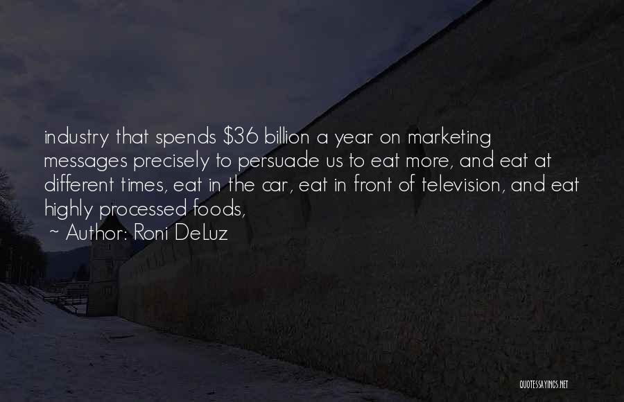 Roni DeLuz Quotes: Industry That Spends $36 Billion A Year On Marketing Messages Precisely To Persuade Us To Eat More, And Eat At