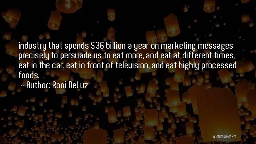 Roni DeLuz Quotes: Industry That Spends $36 Billion A Year On Marketing Messages Precisely To Persuade Us To Eat More, And Eat At