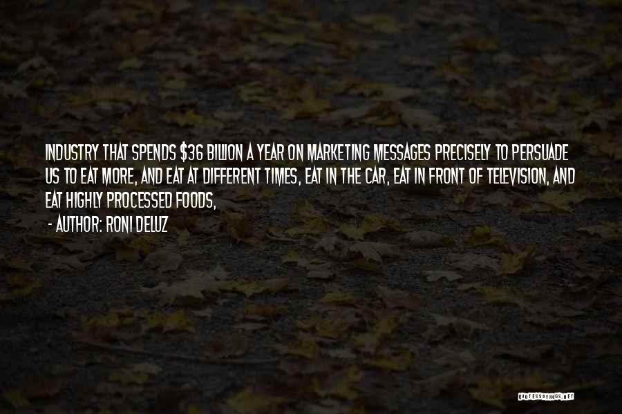 Roni DeLuz Quotes: Industry That Spends $36 Billion A Year On Marketing Messages Precisely To Persuade Us To Eat More, And Eat At