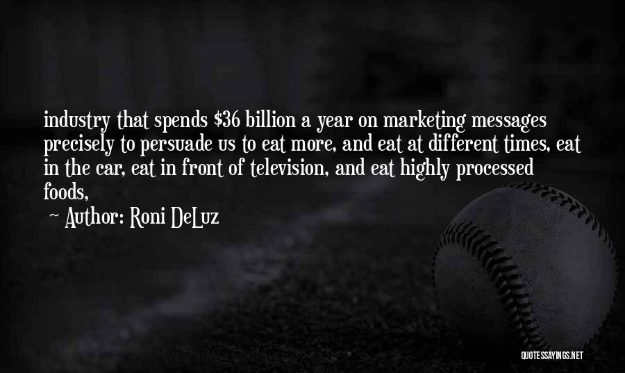 Roni DeLuz Quotes: Industry That Spends $36 Billion A Year On Marketing Messages Precisely To Persuade Us To Eat More, And Eat At