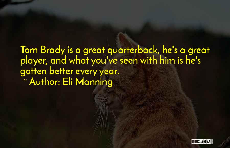 Eli Manning Quotes: Tom Brady Is A Great Quarterback, He's A Great Player, And What You've Seen With Him Is He's Gotten Better