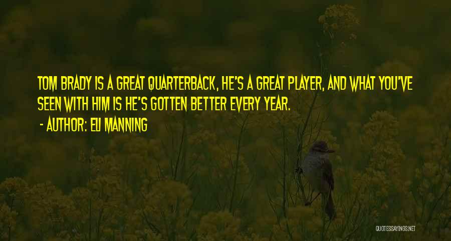 Eli Manning Quotes: Tom Brady Is A Great Quarterback, He's A Great Player, And What You've Seen With Him Is He's Gotten Better