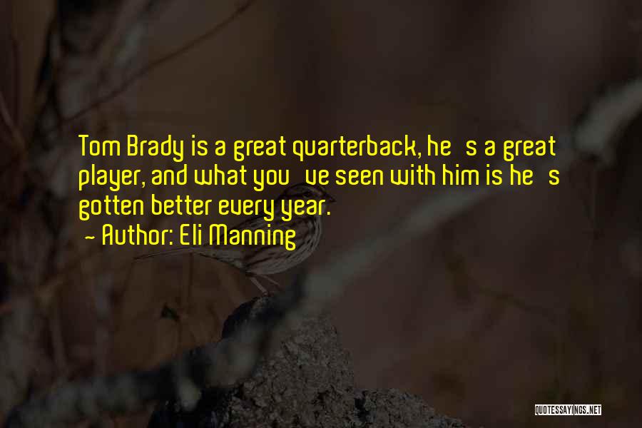 Eli Manning Quotes: Tom Brady Is A Great Quarterback, He's A Great Player, And What You've Seen With Him Is He's Gotten Better