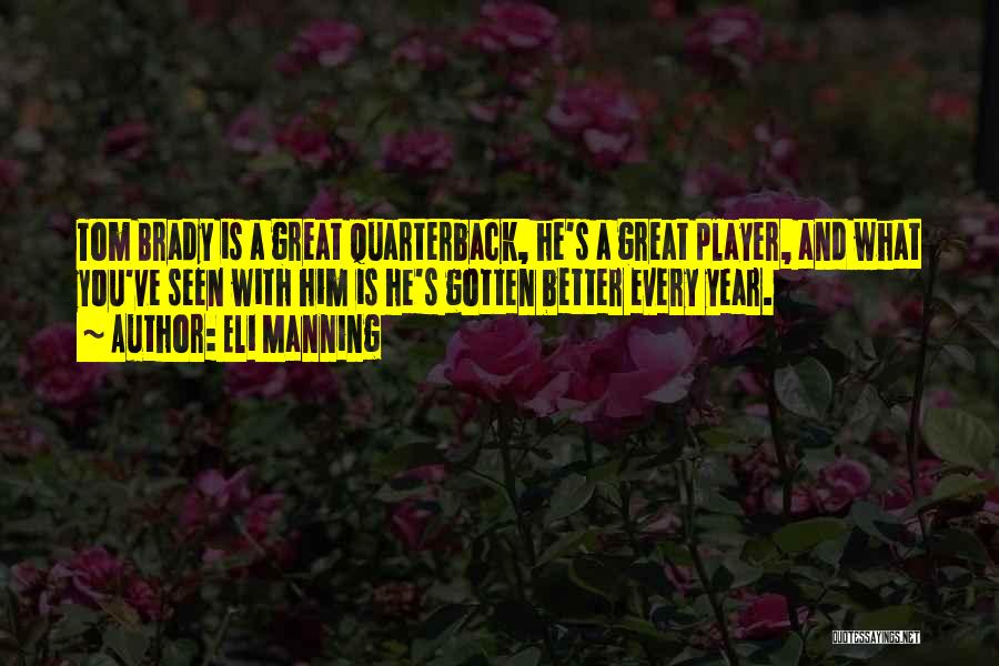 Eli Manning Quotes: Tom Brady Is A Great Quarterback, He's A Great Player, And What You've Seen With Him Is He's Gotten Better