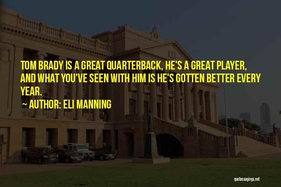 Eli Manning Quotes: Tom Brady Is A Great Quarterback, He's A Great Player, And What You've Seen With Him Is He's Gotten Better