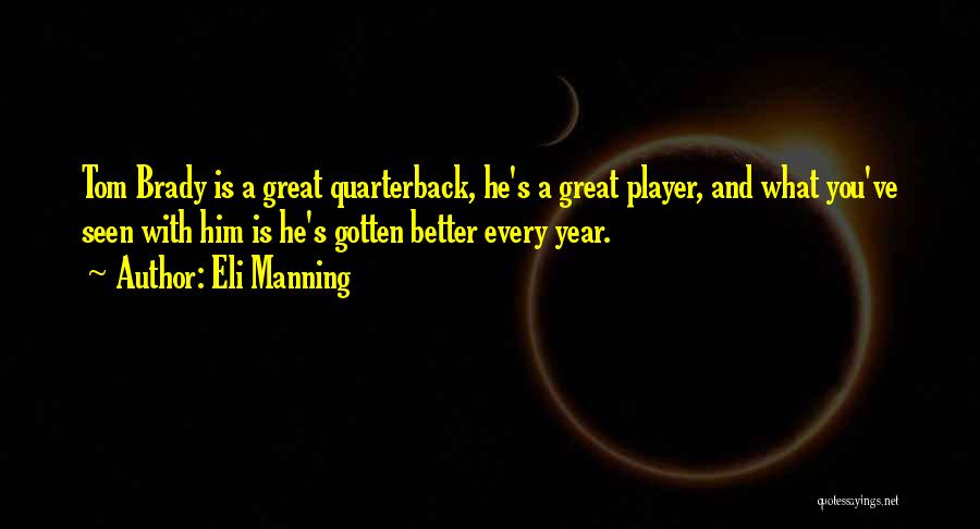 Eli Manning Quotes: Tom Brady Is A Great Quarterback, He's A Great Player, And What You've Seen With Him Is He's Gotten Better